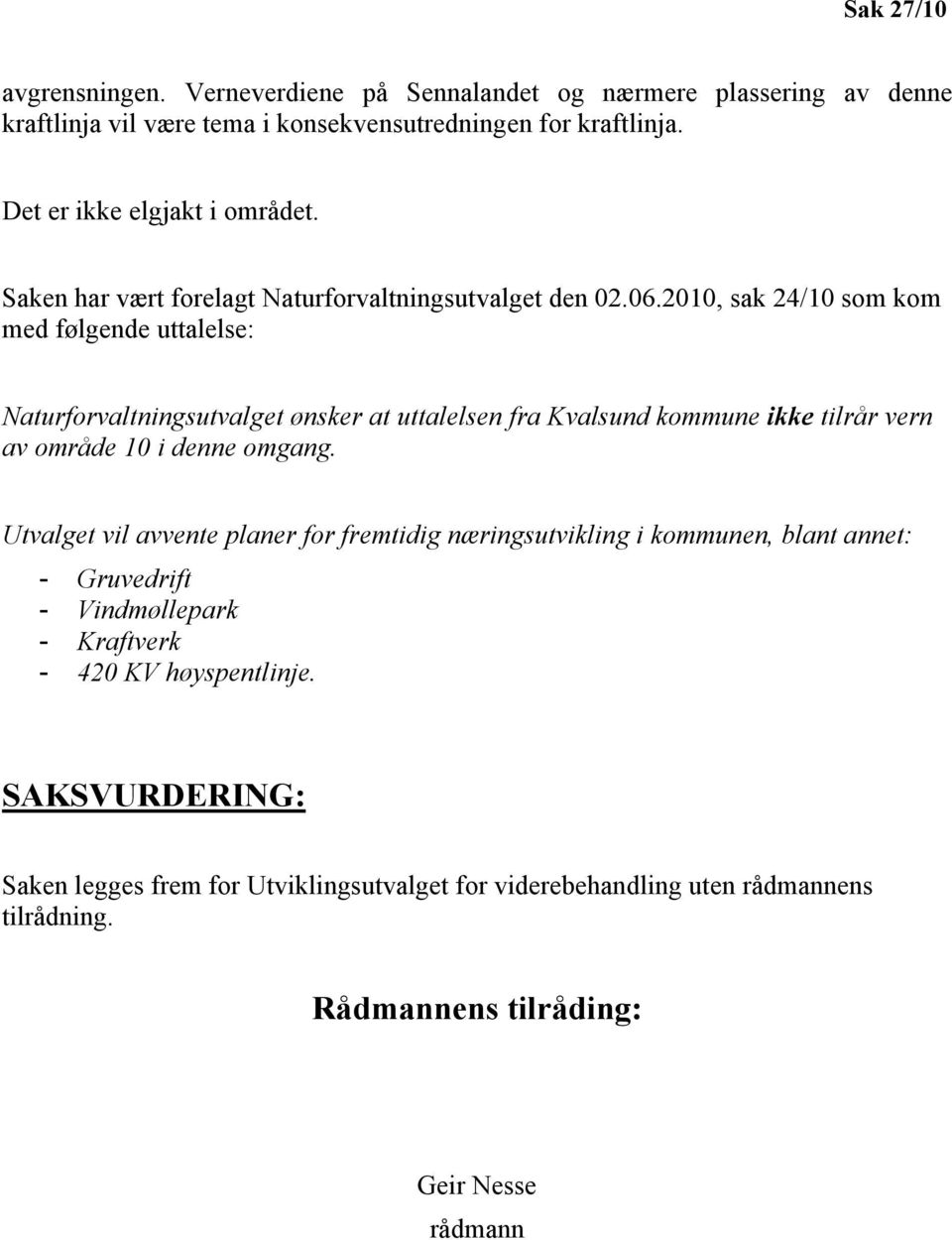 2010, sak 24/10 som kom med følgende uttalelse: Naturforvaltningsutvalget ønsker at uttalelsen fra Kvalsund kommune ikke tilrår vern av område 10 i denne omgang.