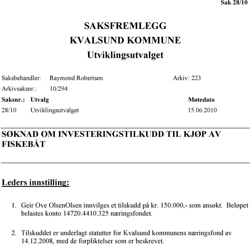 2010 SØKNAD OM INVESTERINGSTILKUDD TIL KJØP AV FISKEBÅT Leders innstilling: 1. Geir Ove OlsenOlsen innvilges et tilskudd på kr.