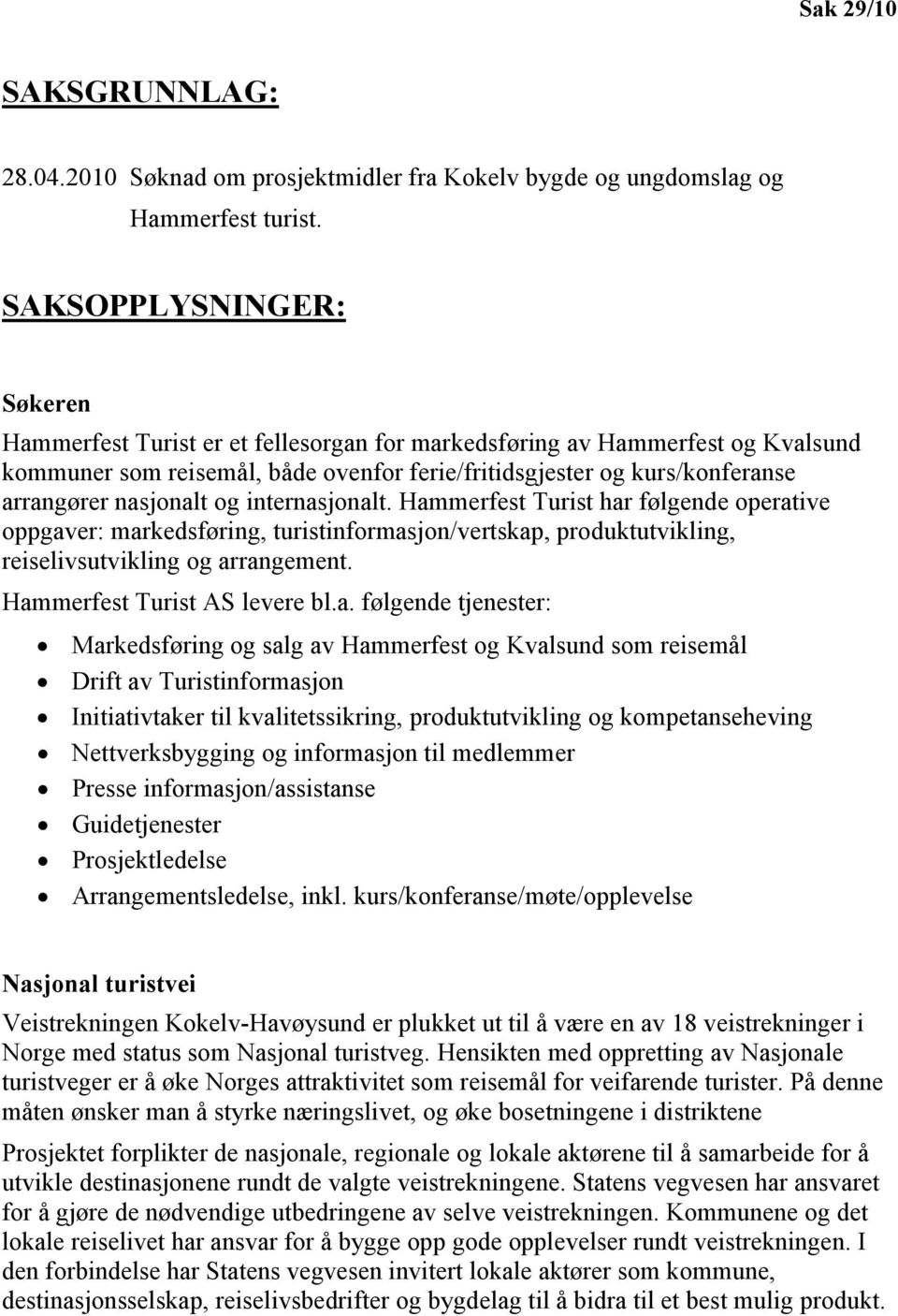 nasjonalt og internasjonalt. Hammerfest Turist har følgende operative oppgaver: markedsføring, turistinformasjon/vertskap, produktutvikling, reiselivsutvikling og arrangement.