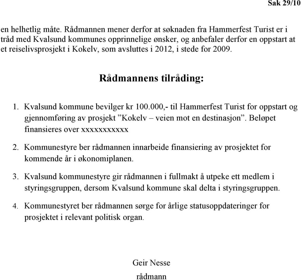 stede for 2009. Rådmannens tilråding: 1. Kvalsund kommune bevilger kr 100.000,- til Hammerfest Turist for oppstart og gjennomføring av prosjekt Kokelv veien mot en destinasjon.
