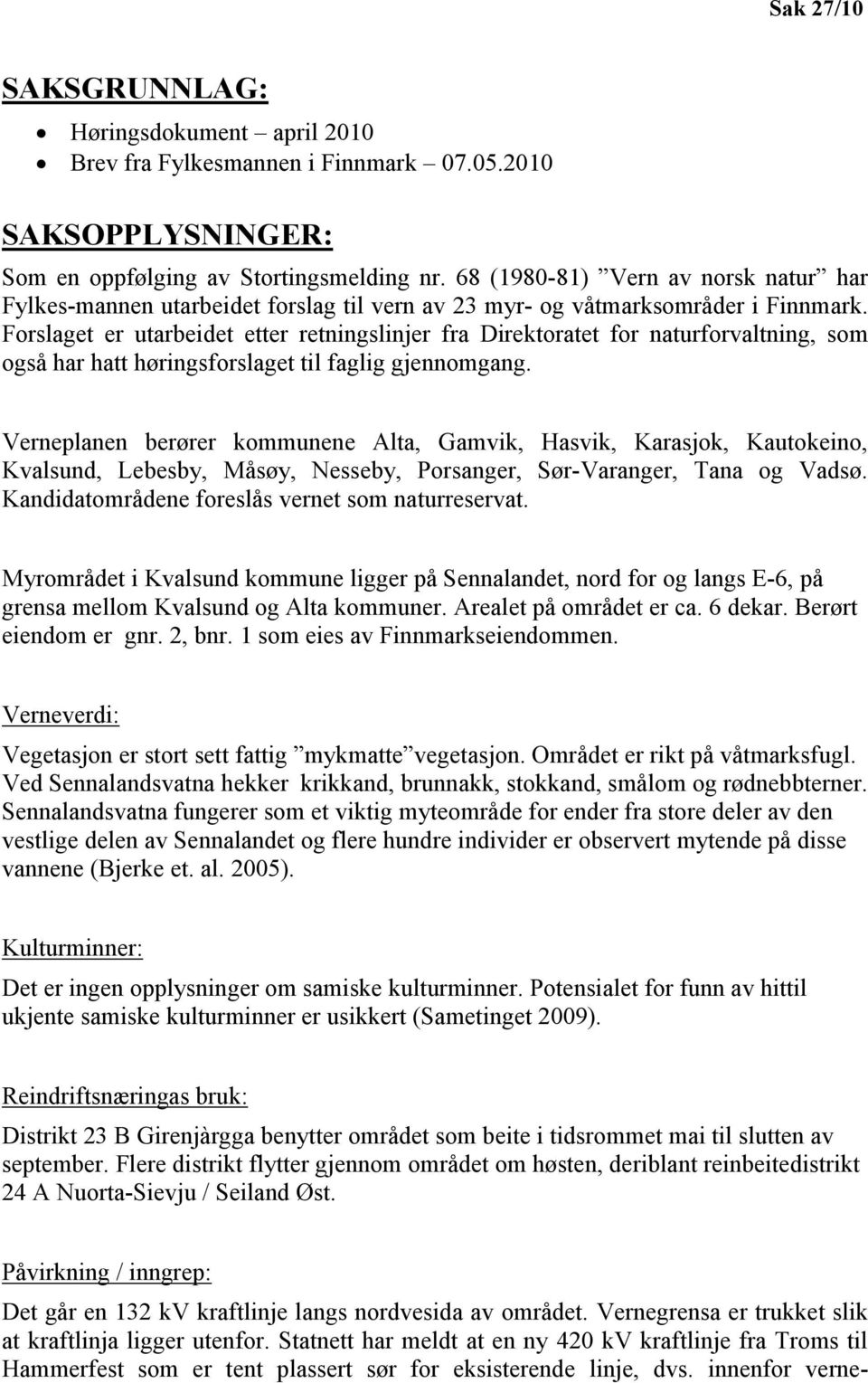 Forslaget er utarbeidet etter retningslinjer fra Direktoratet for naturforvaltning, som også har hatt høringsforslaget til faglig gjennomgang.