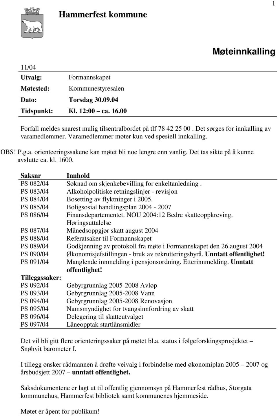 Det tas sikte på å kunne avslutte ca. kl. 1600. Saksnr Innhold PS 082/04 Søknad om skjenkebevilling for enkeltanledning.