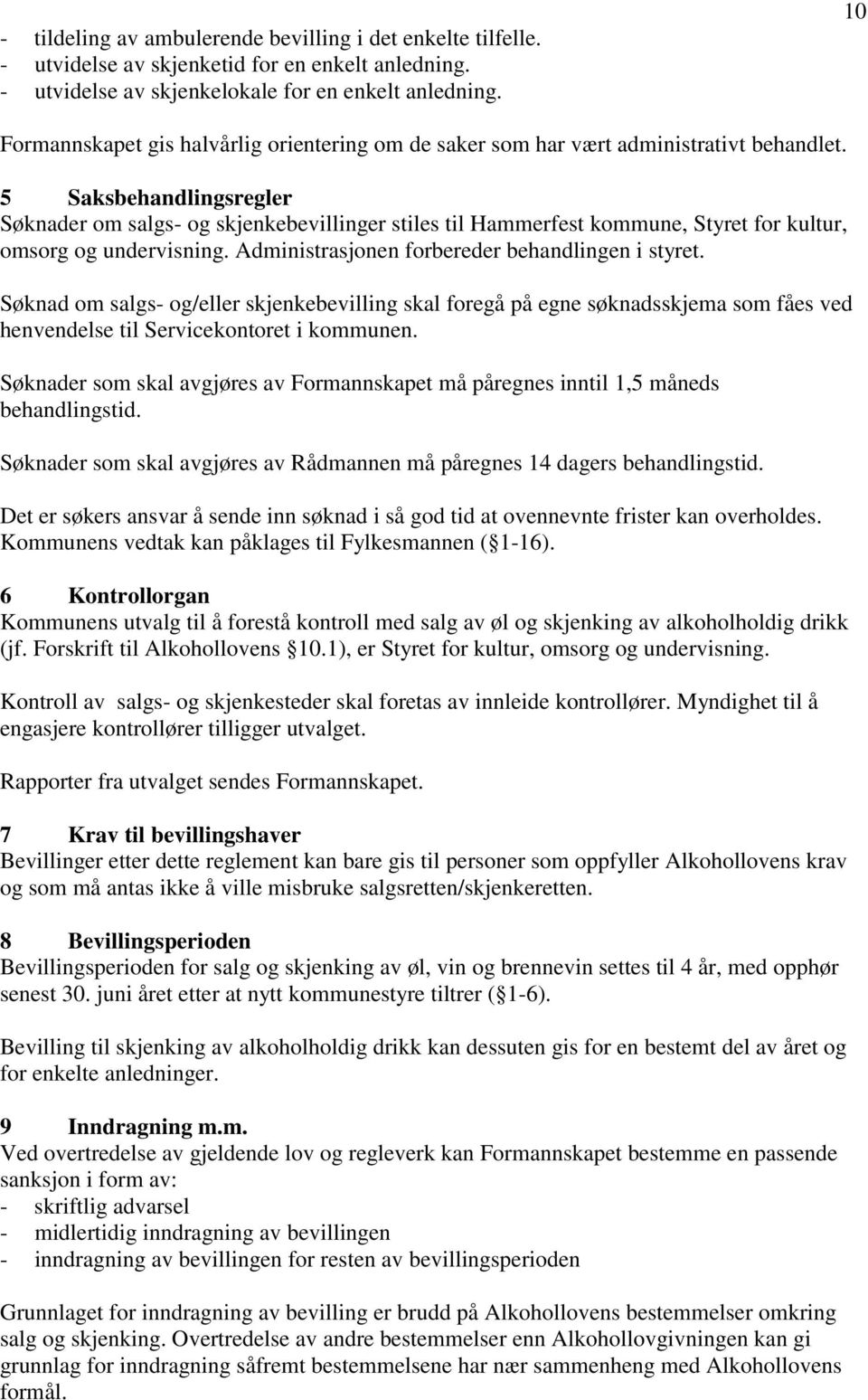 5 Saksbehandlingsregler Søknader om salgs- og skjenkebevillinger stiles til Hammerfest kommune, Styret for kultur, omsorg og undervisning. Administrasjonen forbereder behandlingen i styret.