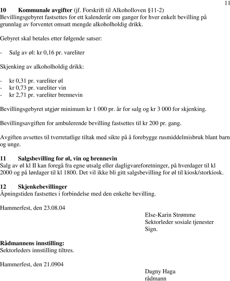 11 Gebyret skal betales etter følgende satser: - Salg av øl: kr 0,16 pr. vareliter Skjenking av alkoholholdig drikk: - kr 0,31 pr. vareliter øl - kr 0,73 pr. vareliter vin - kr 2,71 pr.