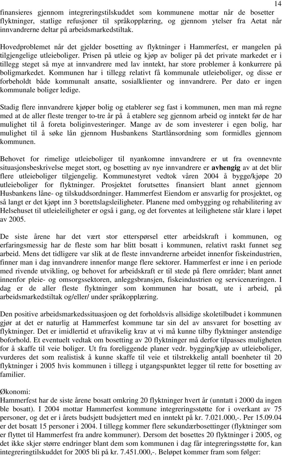 Prisen på utleie og kjøp av boliger på det private markedet er i tillegg steget så mye at innvandrere med lav inntekt, har store problemer å konkurrere på boligmarkedet.