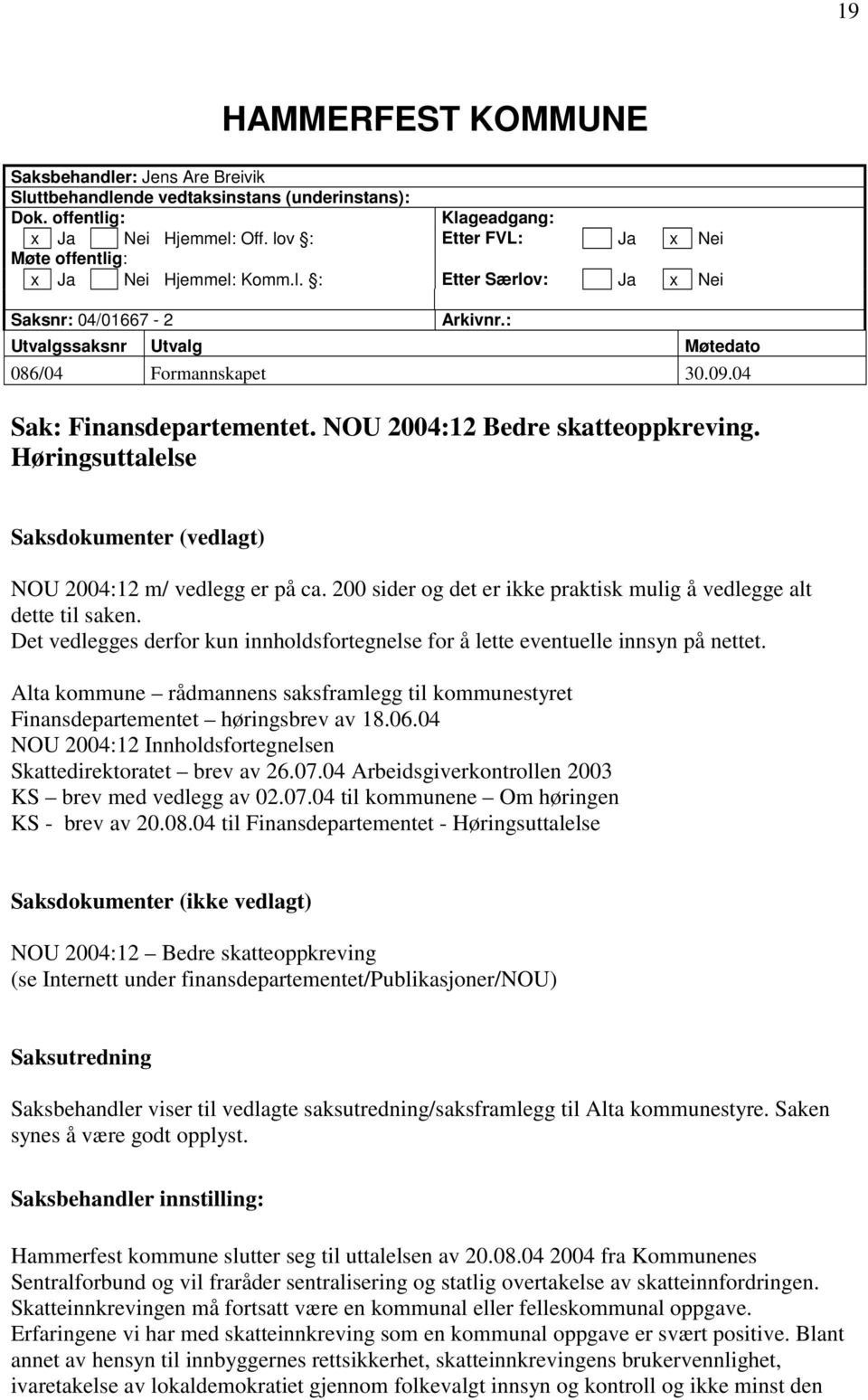 04 Sak: Finansdepartementet. NOU 2004:12 Bedre skatteoppkreving. Høringsuttalelse Saksdokumenter (vedlagt) NOU 2004:12 m/ vedlegg er på ca.