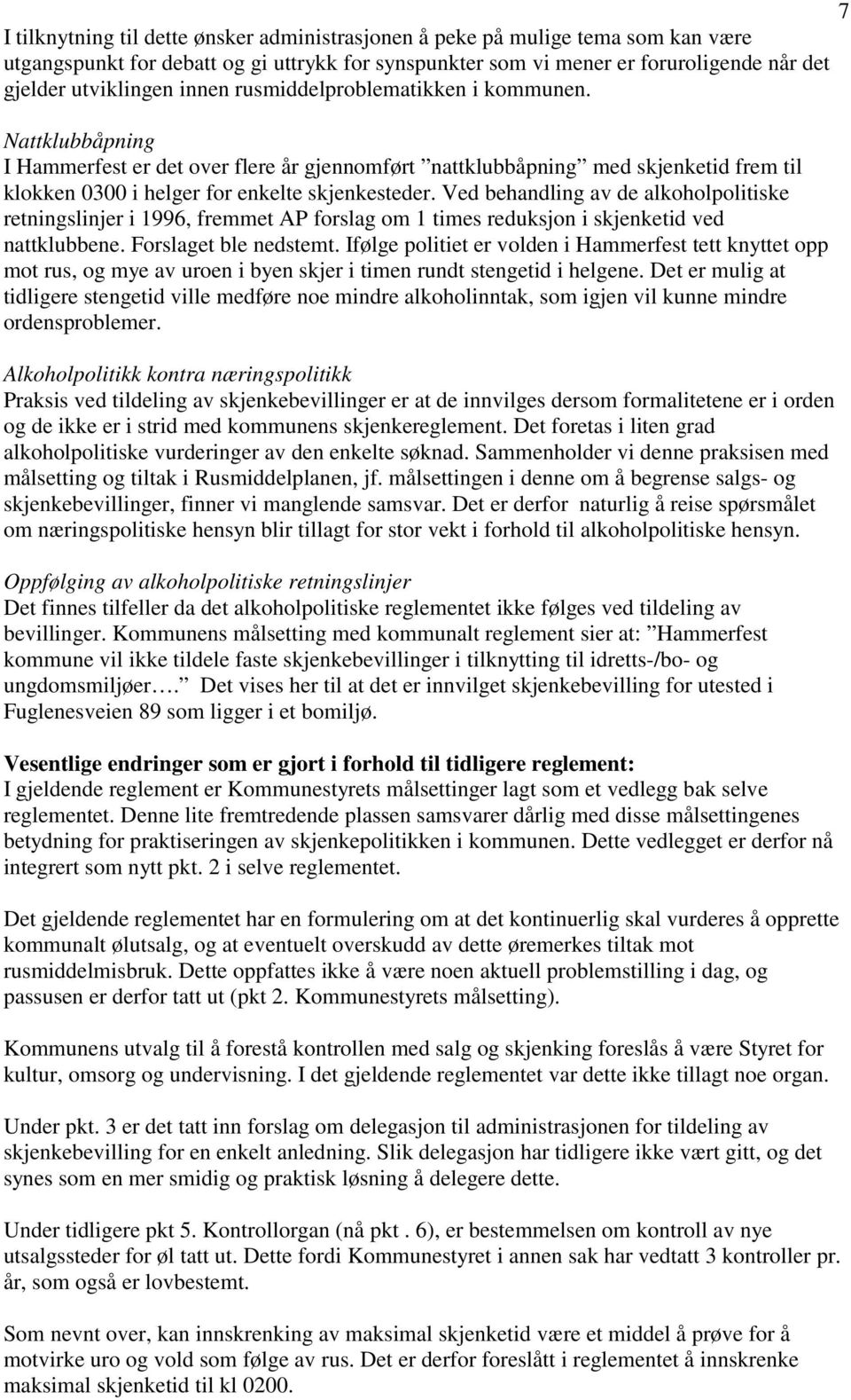 Ved behandling av de alkoholpolitiske retningslinjer i 1996, fremmet AP forslag om 1 times reduksjon i skjenketid ved nattklubbene. Forslaget ble nedstemt.