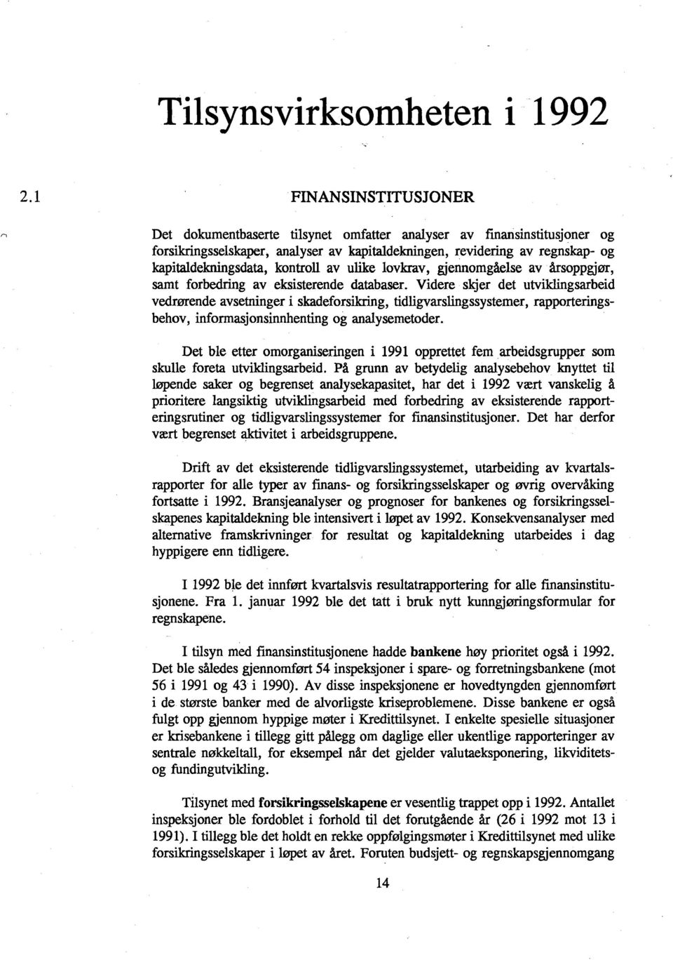 Videre skjer det utvikiingsarbeid vedrmende avsetninger i skadeforsikring, tidligvarslingssystemer, rapporteringsbehov, informasjonsinnhenting og analysemetoder.