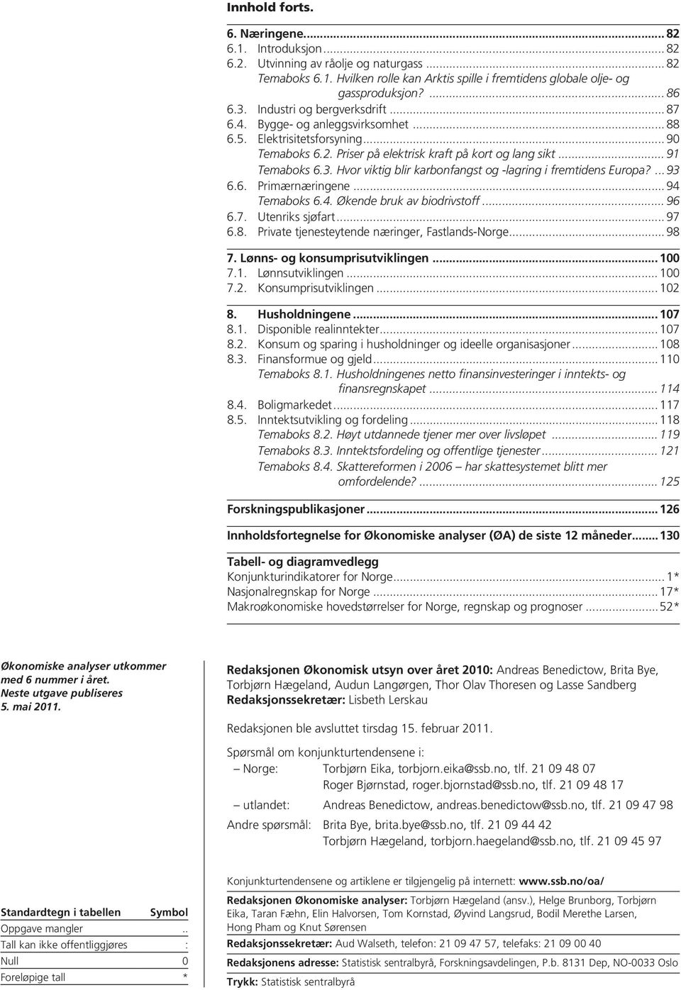 ...93 6.6. Primærnæringene... 94 Temaboks 6.4. Økende bruk av biodrivstoff... 96 6.7. Utenriks sjøfart... 97 6.8. Private tjenesteytende næringer, Fastlands-Norge... 98 7.