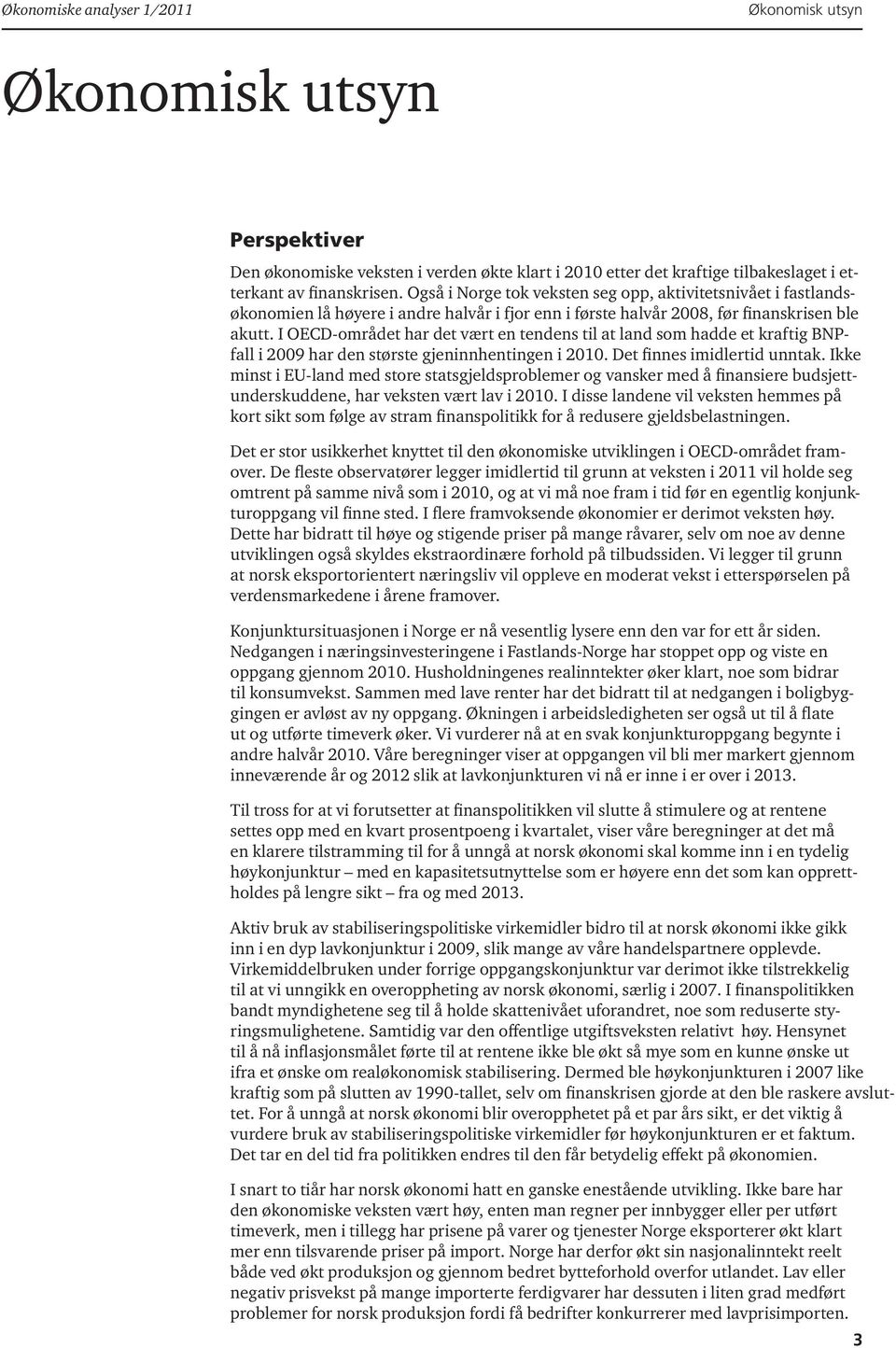 I OECD-området har det vært en tendens til at land som hadde et kraftig BNPfall i 2009 har den største gjeninnhentingen i 2010. Det finnes imidlertid unntak.