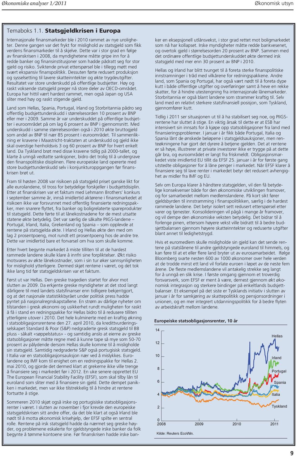 Dette var i stor grad en følge av finanskrisen i 2008, da myndighetene måtte gripe inn for å redde banker og finansinstitusjoner som hadde pådratt seg for stor gjeld og risiko.