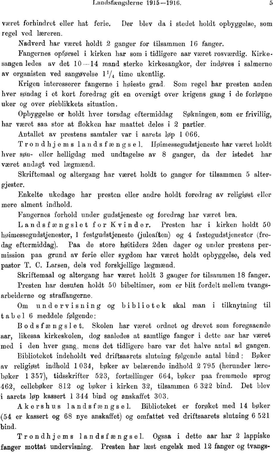 Krigen interesserer fangerne i højeste grad. Som regel har presten anden hver søndag i et kort foredrag git en oversigt over krigens gang i de forløpne uker og over øieblikkets situation.