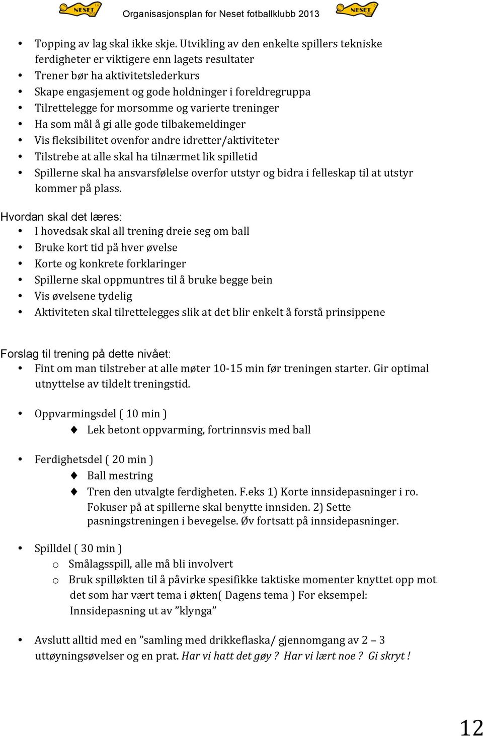 morsomme og varierte treninger Ha som mål å gi alle gode tilbakemeldinger Vis fleksibilitet ovenfor andre idretter/aktiviteter Tilstrebe at alle skal ha tilnærmet lik spilletid Spillerne skal ha