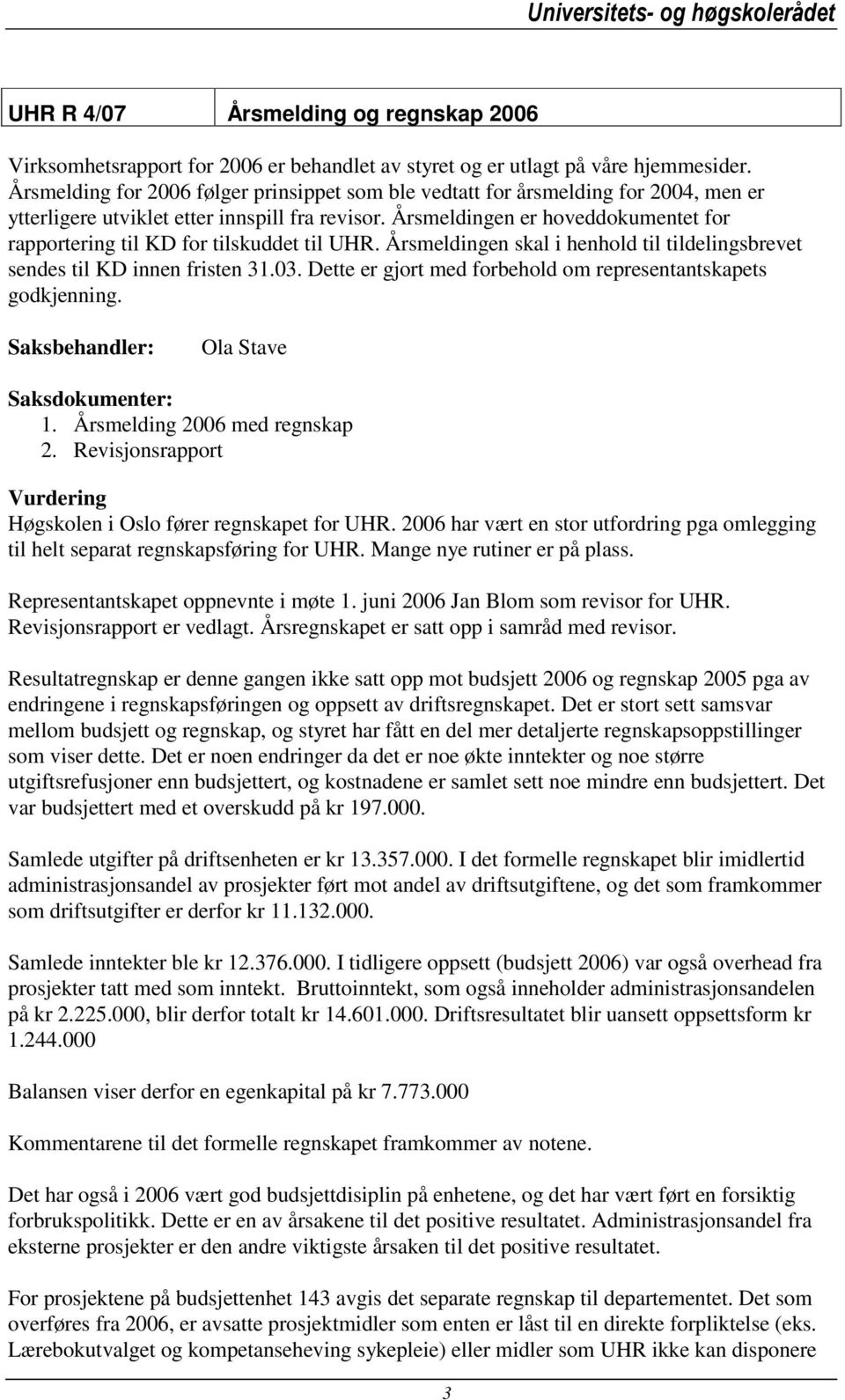 Årsmeldingen er hoveddokumentet for rapportering til KD for tilskuddet til UHR. Årsmeldingen skal i henhold til tildelingsbrevet sendes til KD innen fristen 31.03.