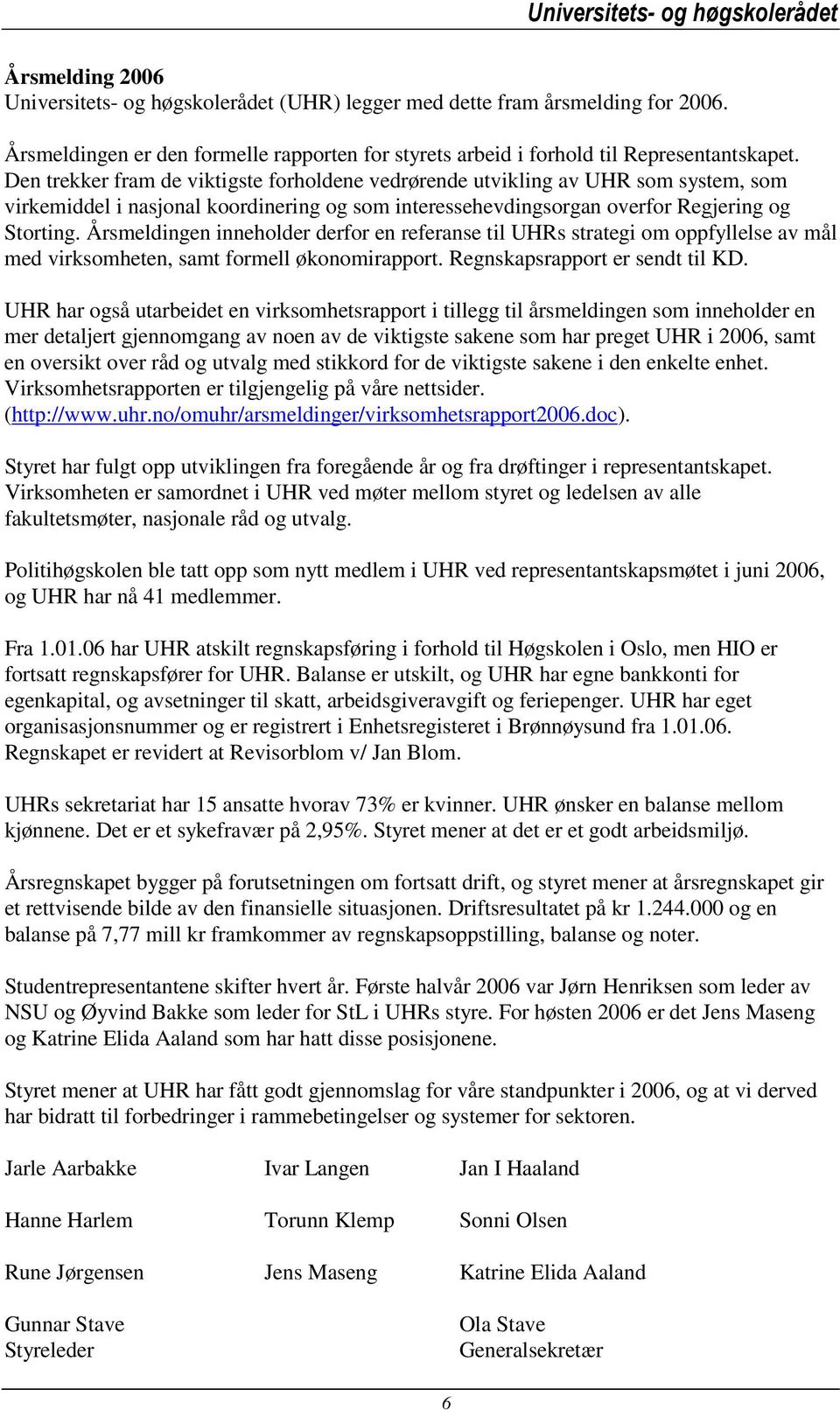 Årsmeldingen inneholder derfor en referanse til UHRs strategi om oppfyllelse av mål med virksomheten, samt formell økonomirapport. Regnskapsrapport er sendt til KD.