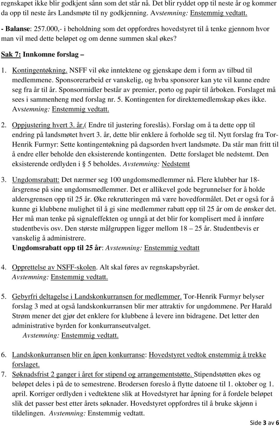 NSFF vil øke inntektene og gjenskape dem i form av tilbud til medlemmene. Sponsorerarbeid er vanskelig, og hvba sponsorer kan yte vil kunne endre seg fra år til år.