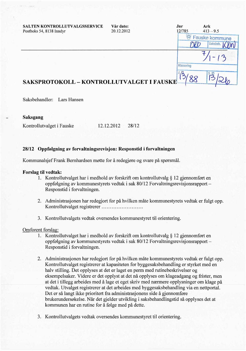 12.2012 28/12 28/12 Oppfølgning av forvaltningsrevisjon: Responstid i forvaltningen KommunalsjefFrank Bernhardsen møtte for å redegjøre og svare på spørsmål. Forslag til vedtak: 1.