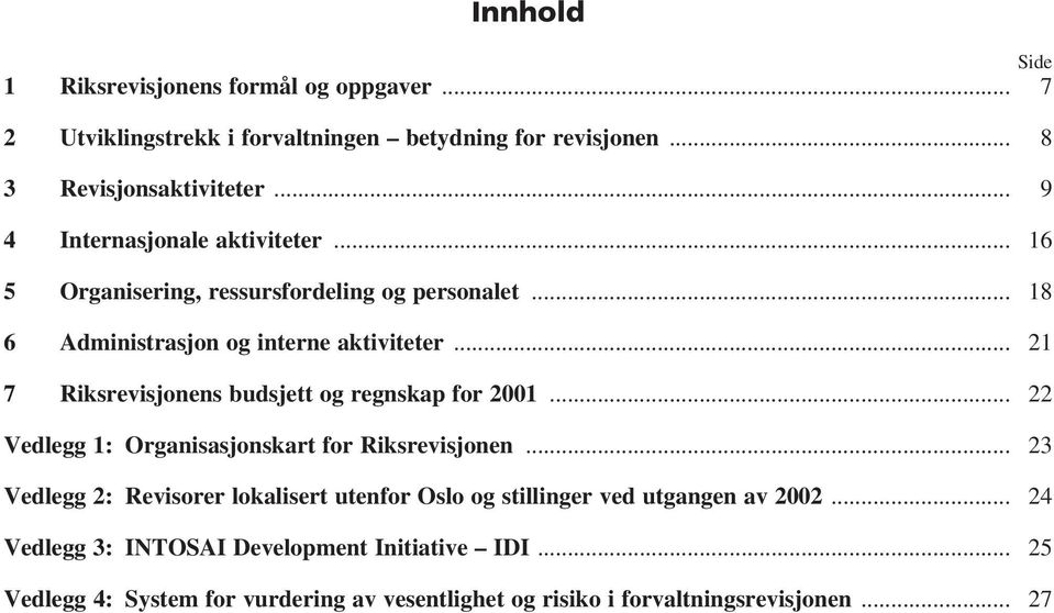 .. 21 7 Riksrevisjonens budsjett og regnskap for 2001... 22 Vedlegg 1: Organisasjonskart for Riksrevisjonen.