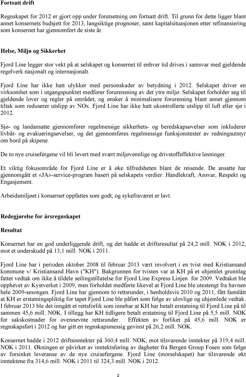 Helse, Miljø og Sikkerhet Fjord Line legger stor vekt på at selskapet og konsernet til enhver tid drives i samsvar med gjeldende regelverk nasjonalt og internasjonalt.