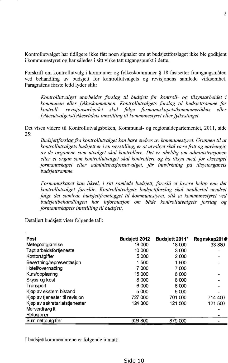 Paragrafens første ledd lyder slik: Kontrollutvalget utarbeider forslag til budsjett for kontroll- og tilsynsarbeidet i kommunen eller ftlkeskommunen.