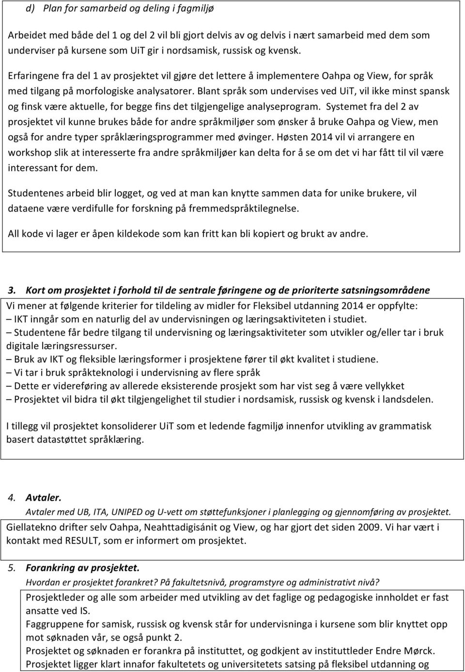 Blant språk som undervises ved UiT, vil ikke minst spansk og finsk være aktuelle, for begge fins det tilgjengelige analyseprogram.