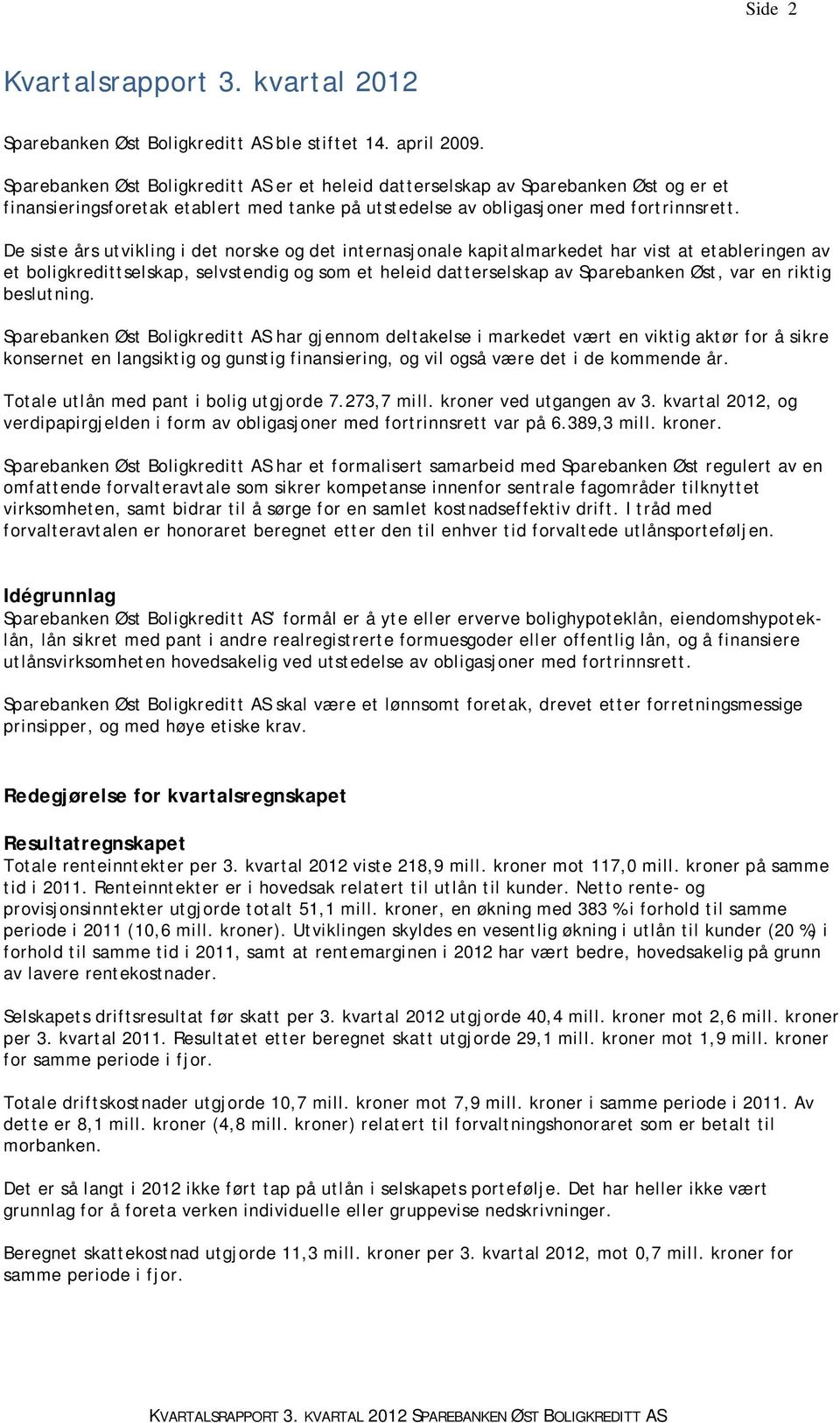 De siste års utvikling i det norske og det internasjonale kapitalmarkedet har vist at etableringen av et boligkredittselskap, selvstendig og som et heleid datterselskap av Sparebanken Øst, var en