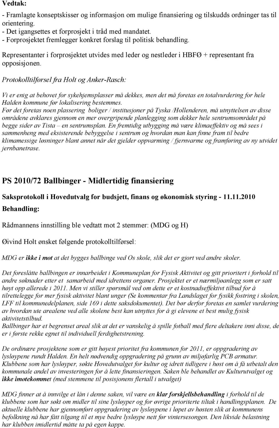 Protokolltilførsel fra Holt og Anker-Rasch: Vi er enig at behovet for sykehjemsplasser må dekkes, men det må foretas en totalvurdering for hele Halden kommune før lokalisering bestemmes.