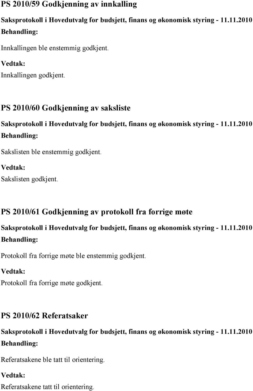 PS 2010/61 Godkjenning av protokoll fra forrige møte Protokoll fra forrige møte ble enstemmig godkjent.