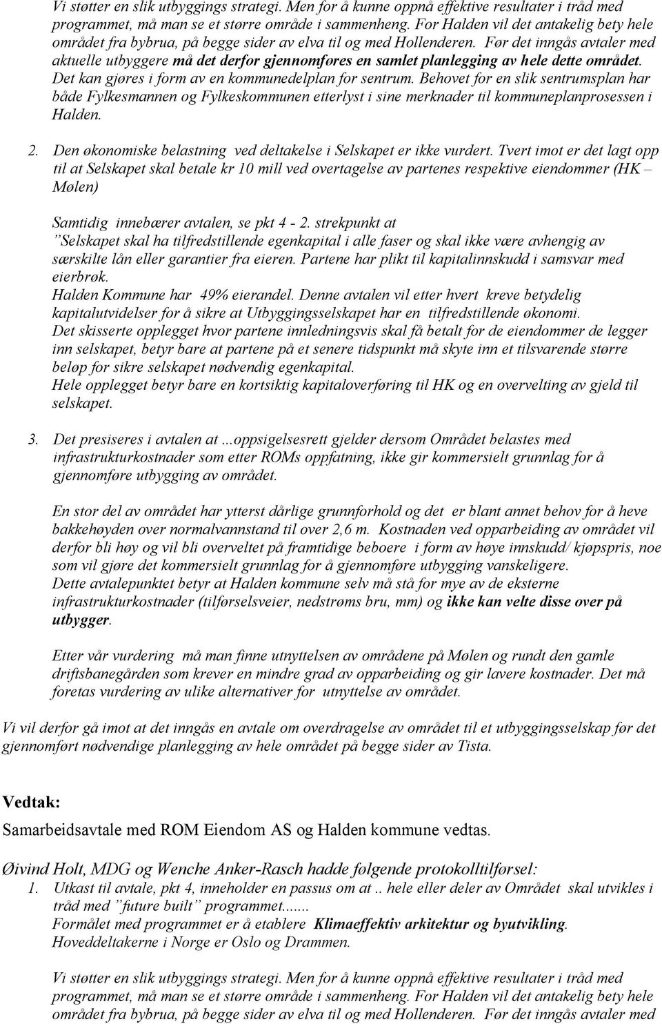 Før det inngås avtaler med aktuelle utbyggere må det derfor gjennomføres en samlet planlegging av hele dette området. Det kan gjøres i form av en kommunedelplan for sentrum.