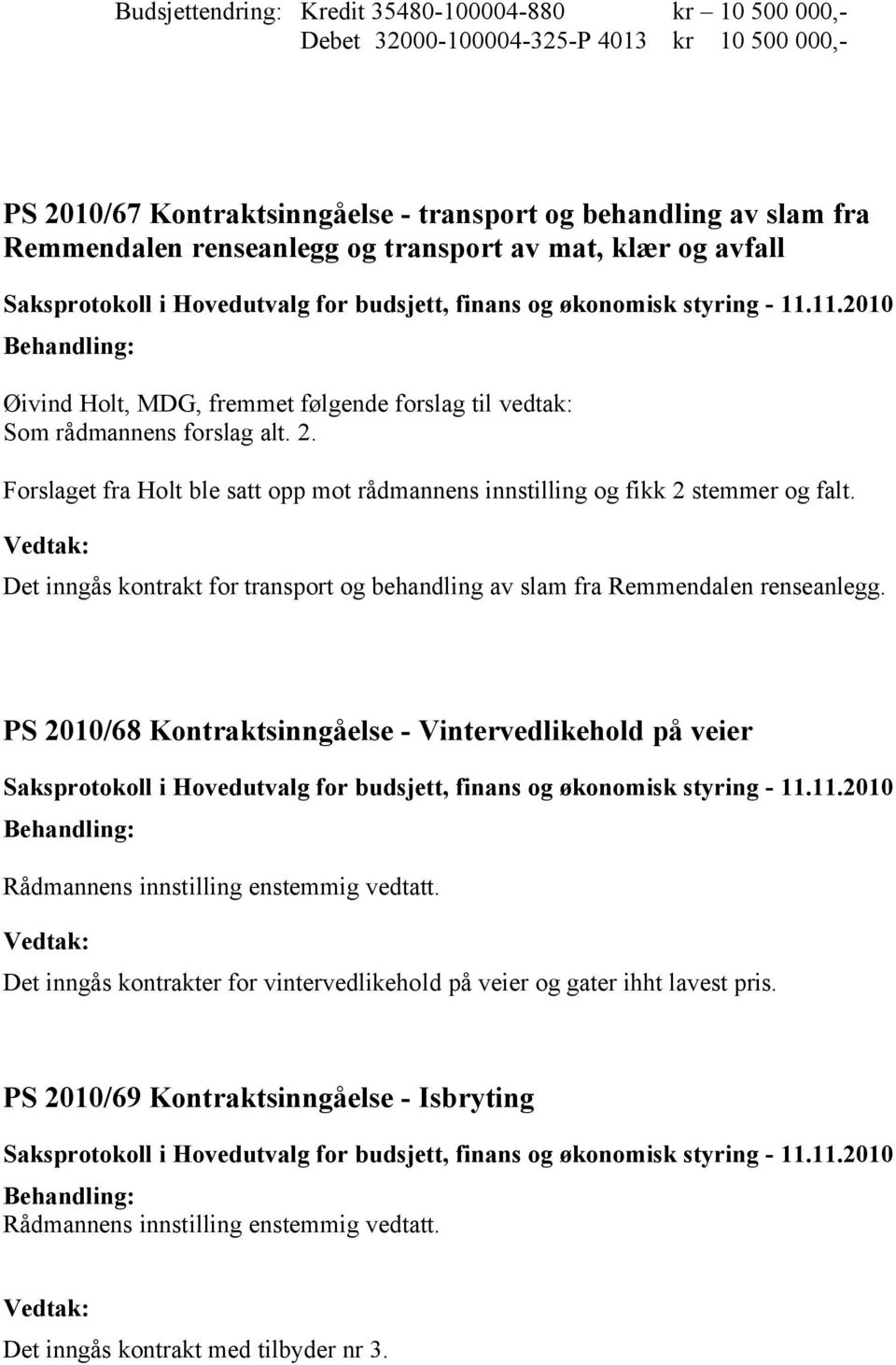 Forslaget fra Holt ble satt opp mot rådmannens innstilling og fikk 2 stemmer og falt. Det inngås kontrakt for transport og behandling av slam fra Remmendalen renseanlegg.