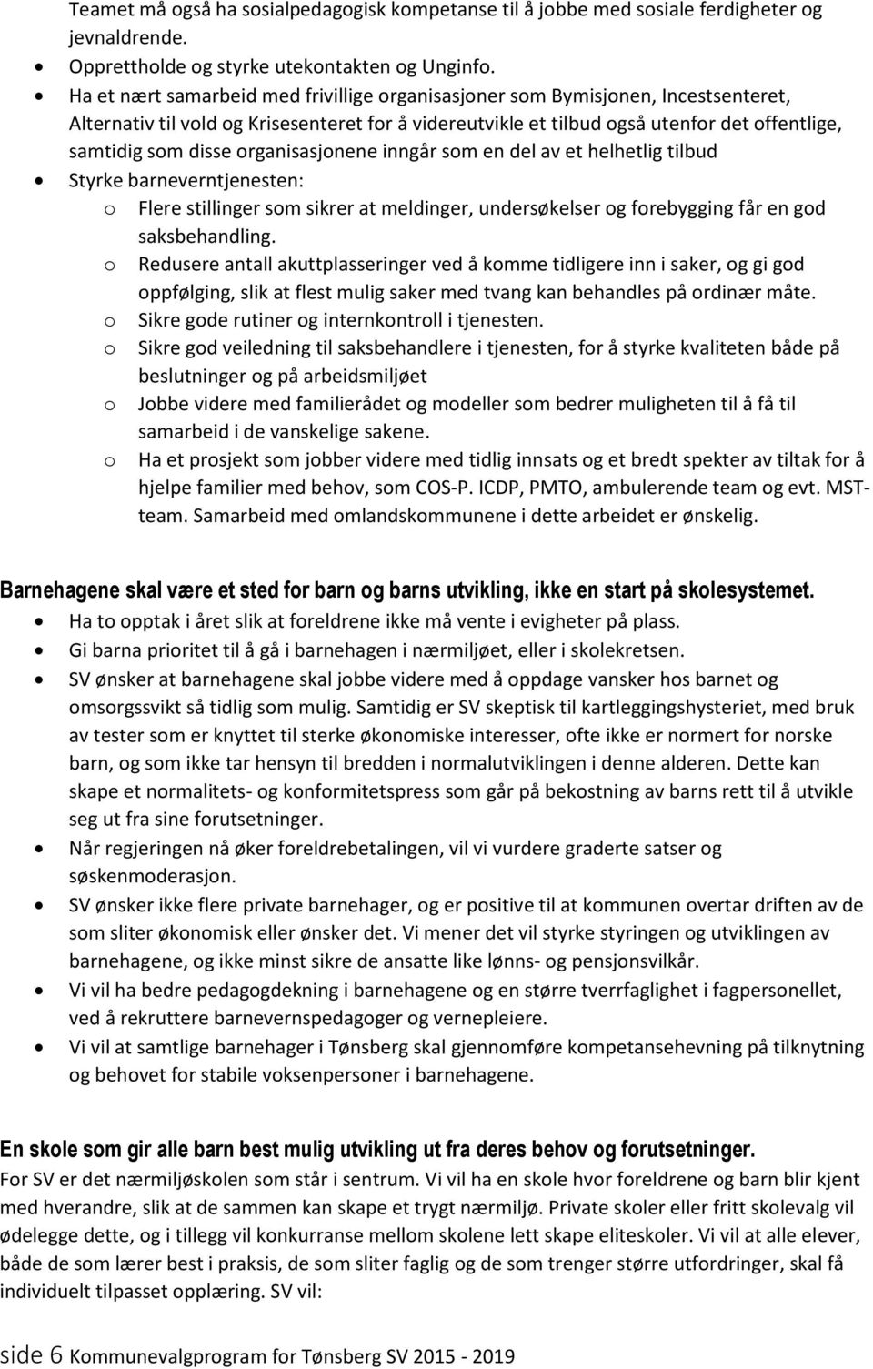 organisasjonene inngår som en del av et helhetlig tilbud Styrke barneverntjenesten: o Flere stillinger som sikrer at meldinger, undersøkelser og forebygging får en god saksbehandling.