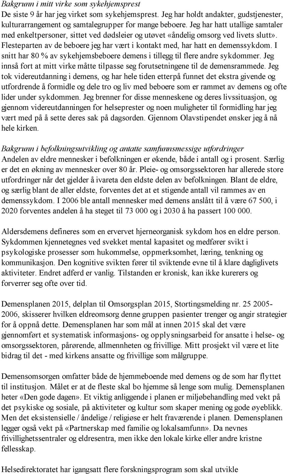 I snitt har 80 % av sykehjemsbeboere demens i tillegg til flere andre sykdommer. Jeg innså fort at mitt virke måtte tilpasse seg forutsetningene til de demensrammede.