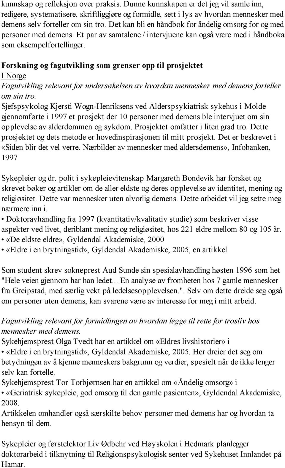 Det kan bli en håndbok for åndelig omsorg for og med personer med demens. Et par av samtalene / intervjuene kan også være med i håndboka som eksempelfortellinger.