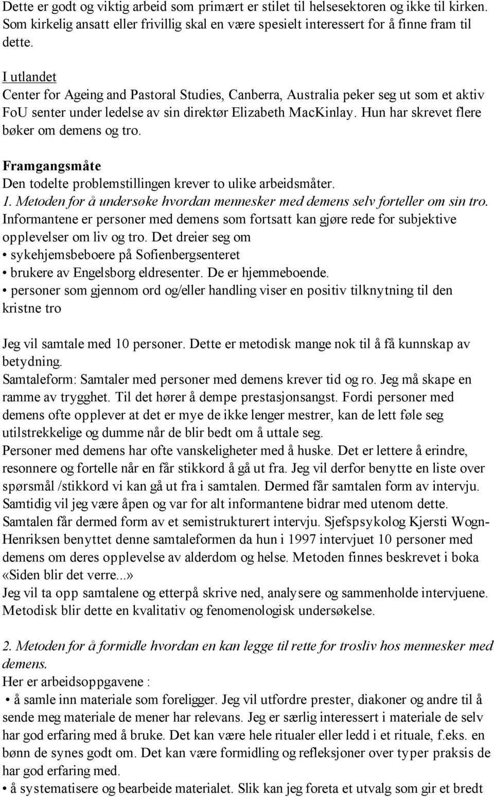 Hun har skrevet flere bøker om demens og tro. Framgangsmåte Den todelte problemstillingen krever to ulike arbeidsmåter. 1.