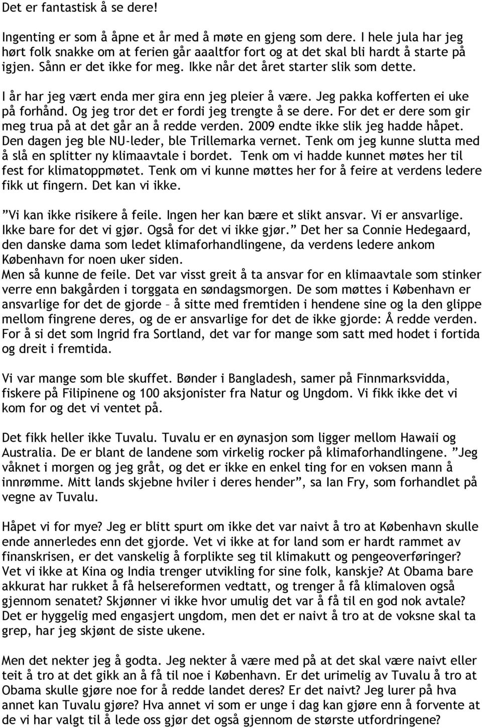 Og jeg tror det er fordi jeg trengte å se dere. For det er dere som gir meg trua på at det går an å redde verden. 2009 endte ikke slik jeg hadde håpet.