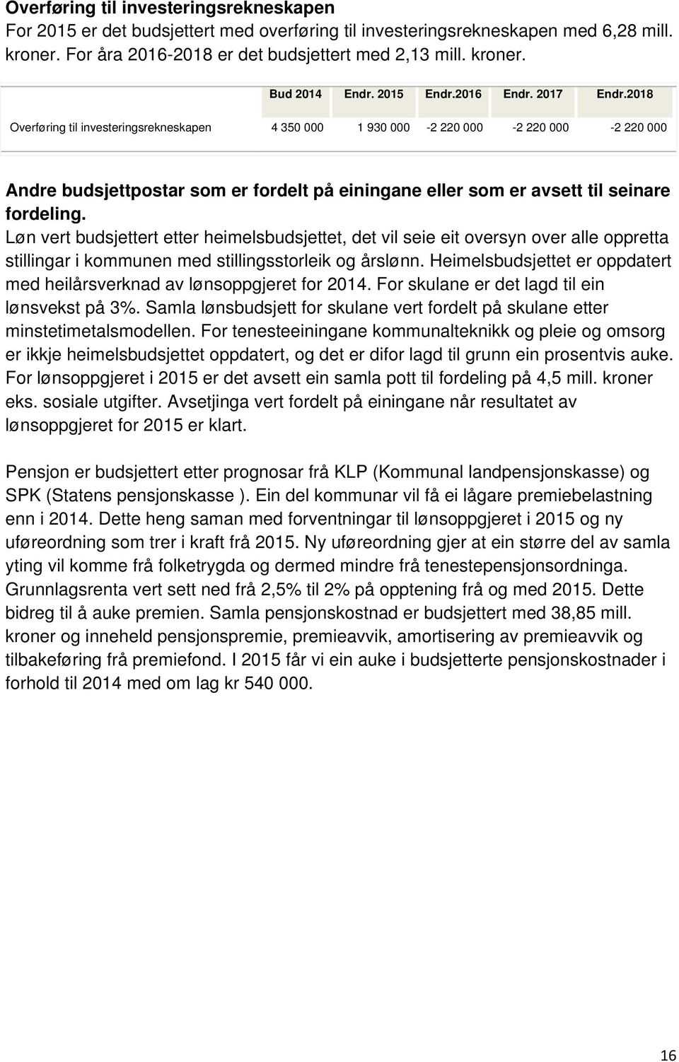 2018 Overføring til investeringsrekneskapen 4 350 000 1 930 000-2 220 000-2 220 000-2 220 000 Andre budsjettpostar som er fordelt på einingane eller som er avsett til seinare fordeling.