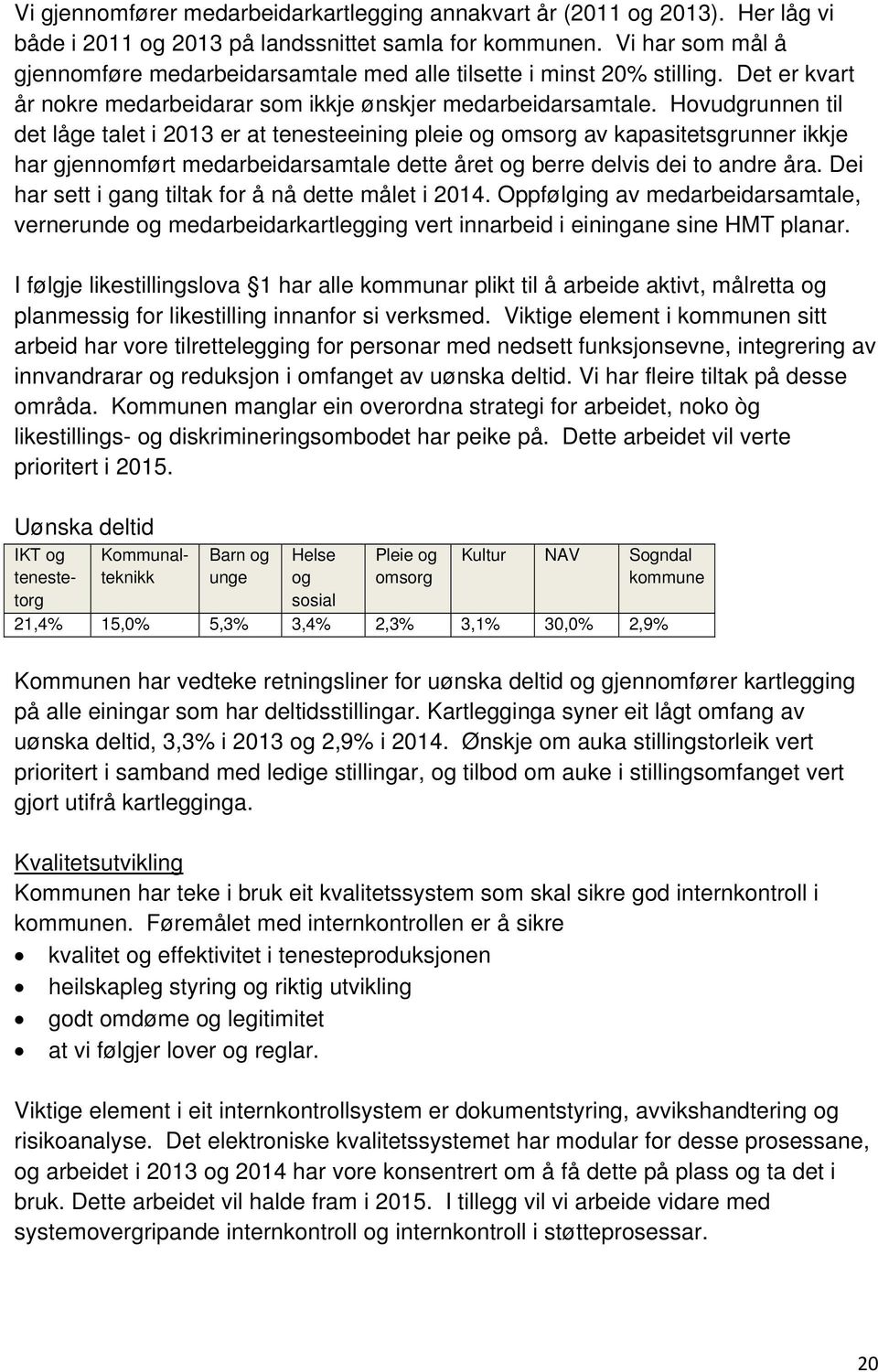 Hovudgrunnen til det låge talet i 2013 er at tenesteeining pleie og omsorg av kapasitetsgrunner ikkje har gjennomført medarbeidarsamtale dette året og berre delvis dei to andre åra.