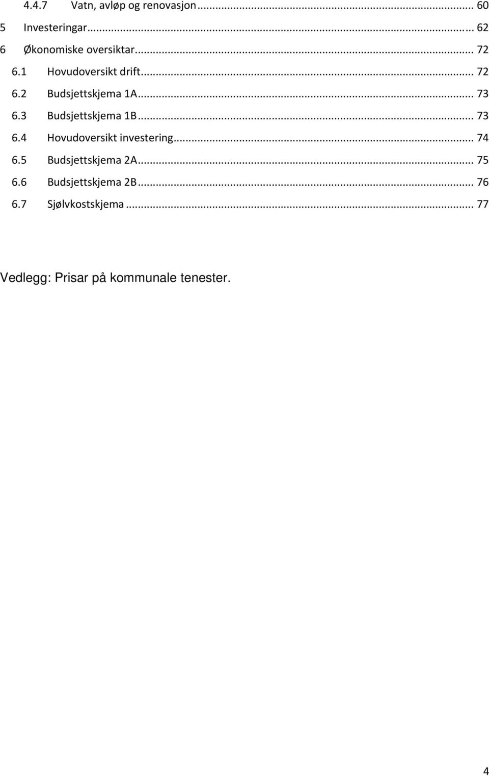 3 Budsjettskjema 1B... 73 6.4 Hovudoversikt investering... 74 6.5 Budsjettskjema 2A.