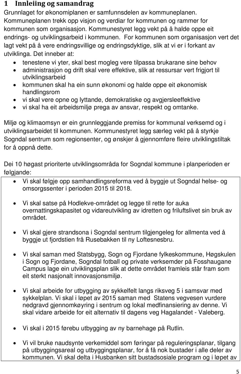 For kommunen som organisasjon vert det lagt vekt på å vere endringsvillige og endringsdyktige, slik at vi er i forkant av utviklinga.