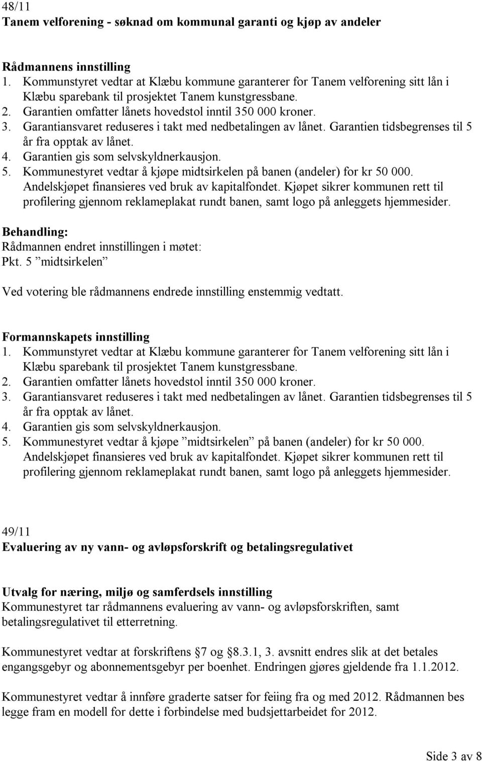 0 000 kroner. 3. Garantiansvaret reduseres i takt med nedbetalingen av lånet. Garantien tidsbegrenses til 5 år fra opptak av lånet. 4. Garantien gis som selvskyldnerkausjon. 5. Kommunestyret vedtar å kjøpe midtsirkelen på banen (andeler) for kr 50 000.