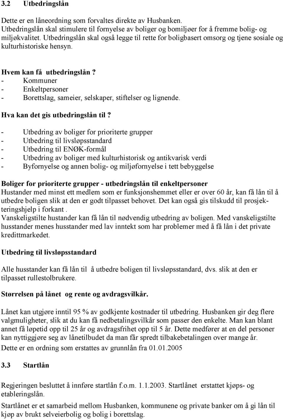 - Kommuner - Enkeltpersoner - Borettslag, sameier, selskaper, stiftelser og lignende. Hva kan det gis utbedringslån til?