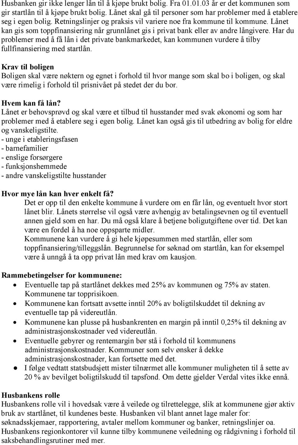 Lånet kan gis som toppfinansiering når grunnlånet gis i privat bank eller av andre långivere.