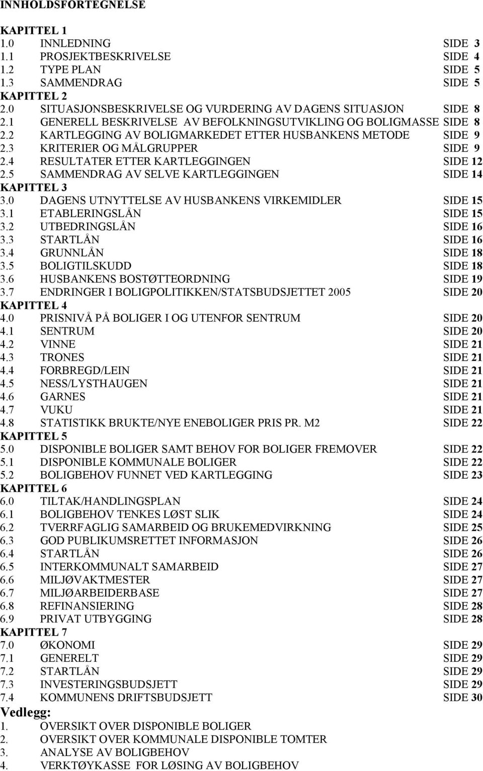 3 KRITERIER OG MÅLGRUPPER SIDE 9 2.4 RESULTATER ETTER KARTLEGGINGEN SIDE 12 2.5 SAMMENDRAG AV SELVE KARTLEGGINGEN SIDE 14 KAPITTEL 3 3.0 DAGENS UTNYTTELSE AV HUSBANKENS VIRKEMIDLER SIDE 15 3.