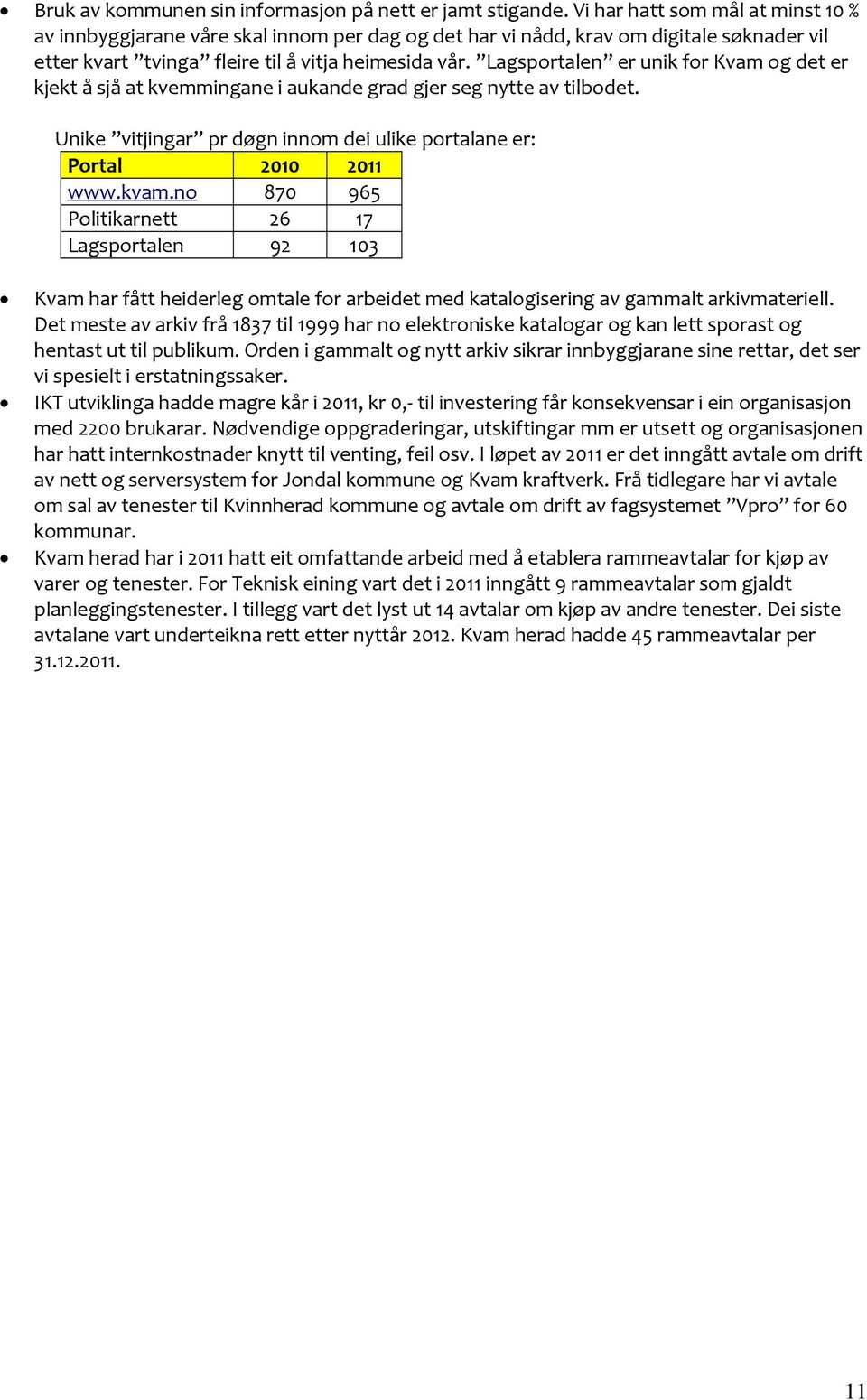 Lagsportalen er unik for Kvam og det er kjekt å sjå at kvemmingane i aukande grad gjer seg nytte av tilbodet. Unike vitjingar pr døgn innom dei ulike portalane er: Portal 2010 2011 www.kvam.