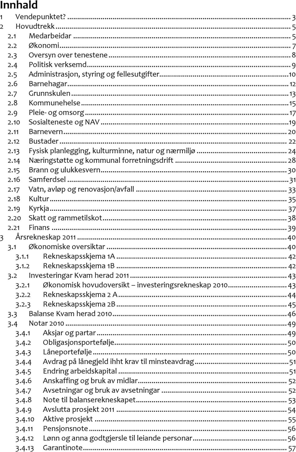 13 Fysisk planlegging, kulturminne, natur og nærmiljø... 24 2.14 Næringstøtte og kommunal forretningsdrift... 28 2.15 Brann og ulukkesvern... 30 2.16 Samferdsel... 31 2.