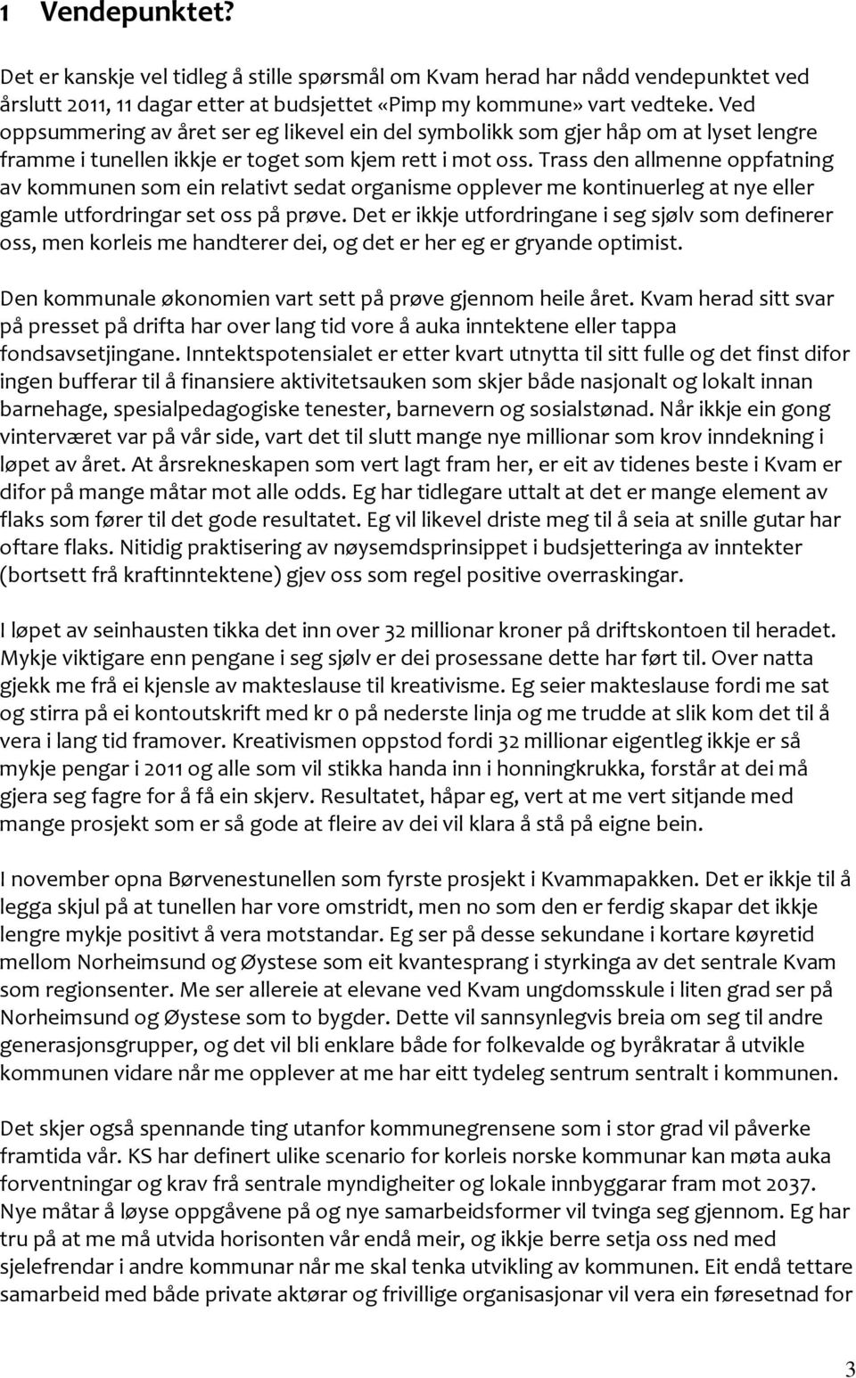 Trass den allmenne oppfatning av kommunen som ein relativt sedat organisme opplever me kontinuerleg at nye eller gamle utfordringar set oss på prøve.