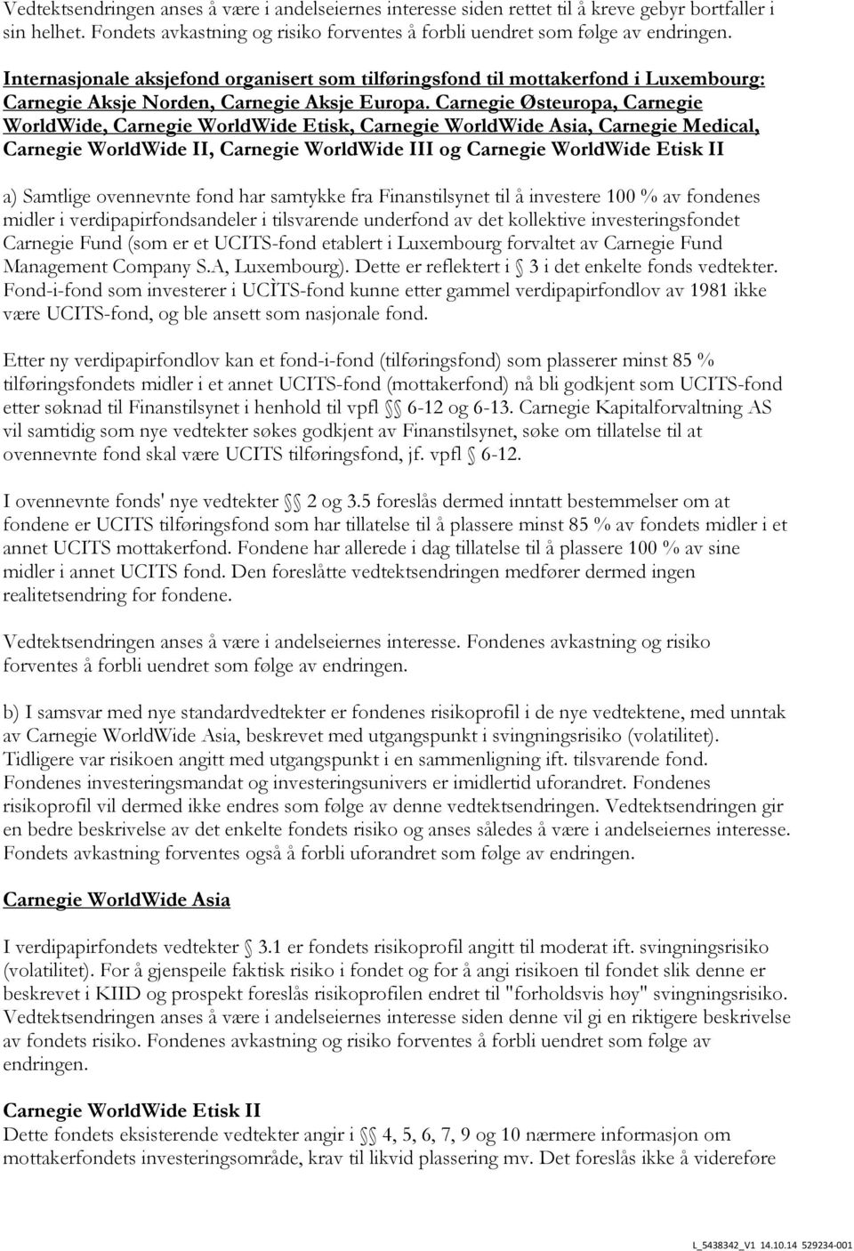 Carnegie Østeuropa, Carnegie WorldWide, Carnegie WorldWide Etisk, Carnegie WorldWide Asia, Carnegie Medical, Carnegie WorldWide II, Carnegie WorldWide III og Carnegie WorldWide Etisk II a) Samtlige