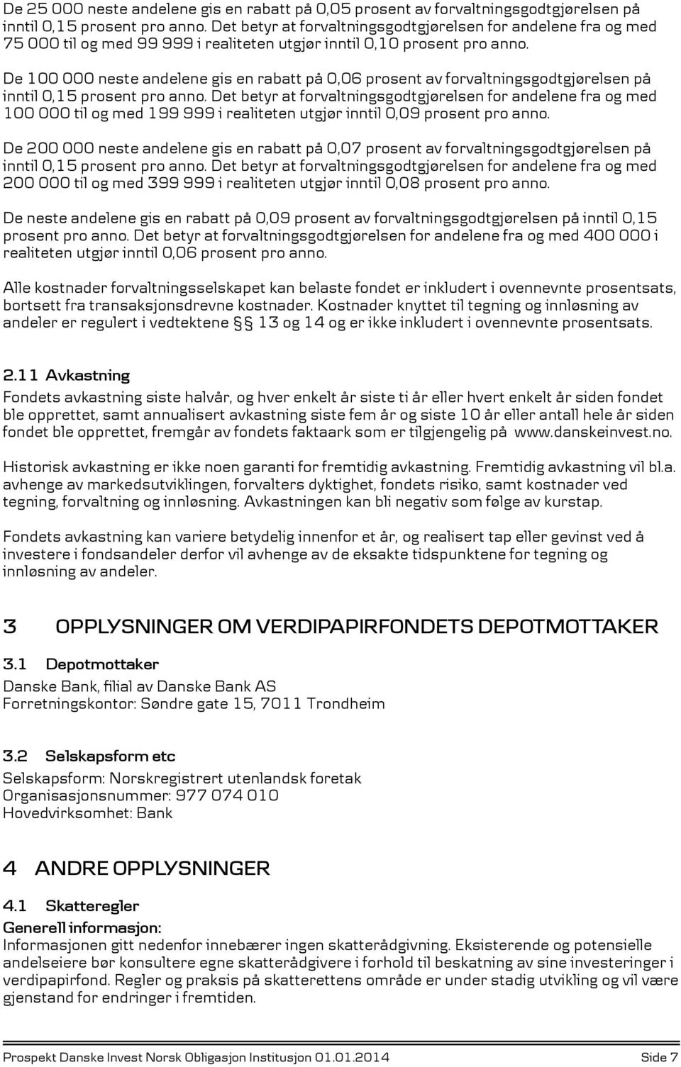 De 100 000 neste andelene gis en rabatt på 0,06 prosent av forvaltningsgodtgjørelsen på inntil 0,15 prosent pro anno.