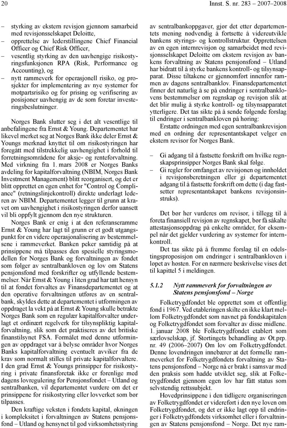 uavhengige risikostyringsfunksjonen RPA (Risk, Performance og Accounting), og nytt rammeverk for operasjonell risiko, og prosjekter for implementering av nye systemer for motpartsrisiko og for