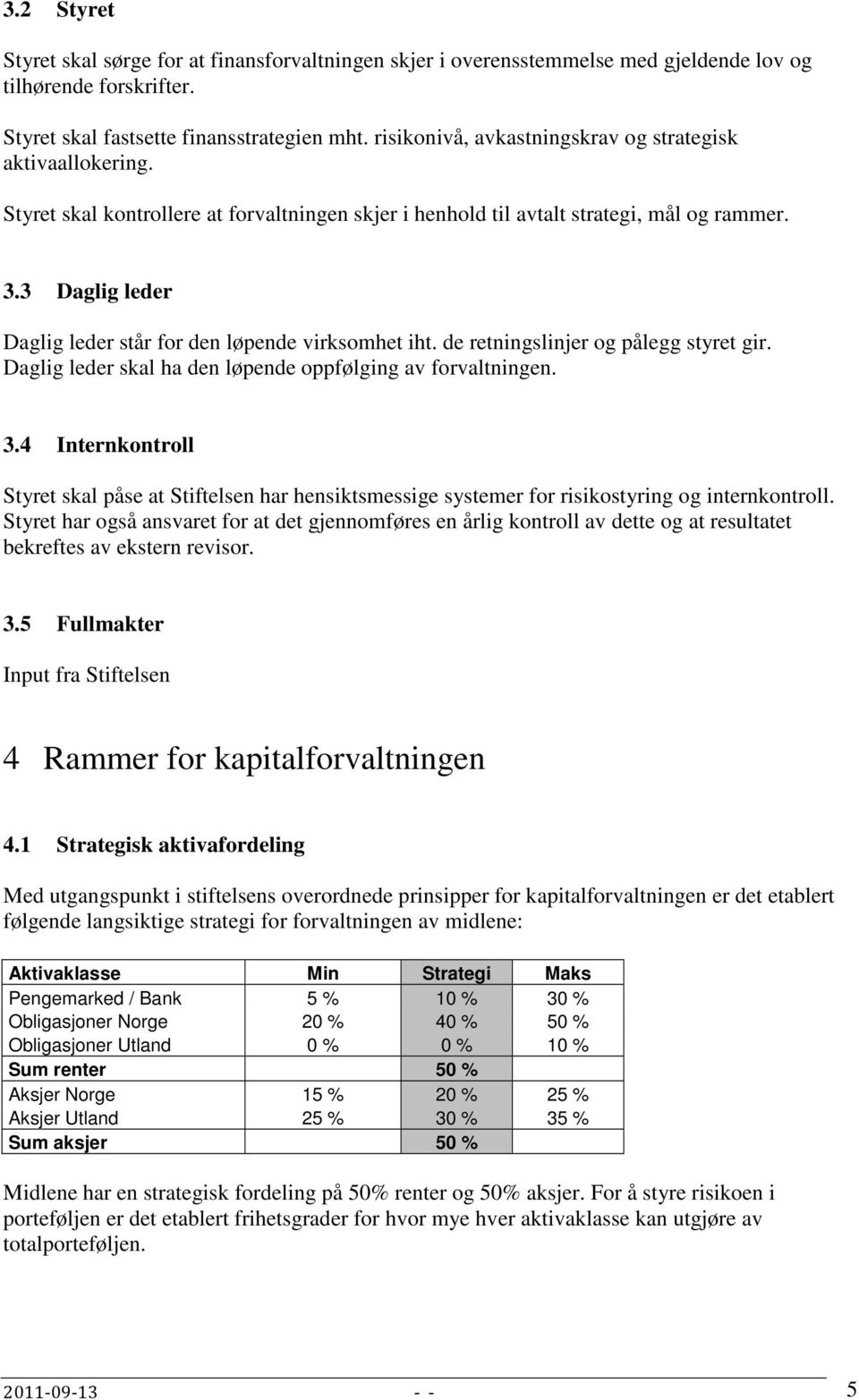 3 Daglig leder Daglig leder står for den løpende virksomhet iht. de retningslinjer og pålegg styret gir. Daglig leder skal ha den løpende oppfølging av forvaltningen. 3.